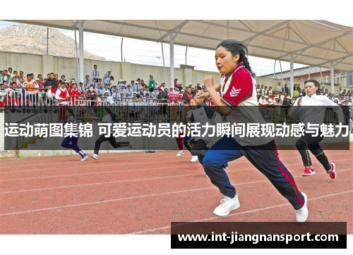 运动萌图集锦 可爱运动员的活力瞬间展现动感与魅力